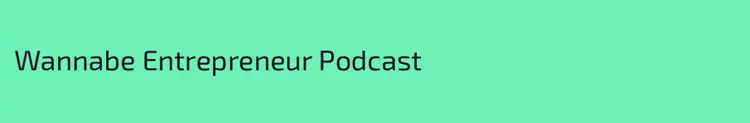 Wannabe Entrepreneur Podcast